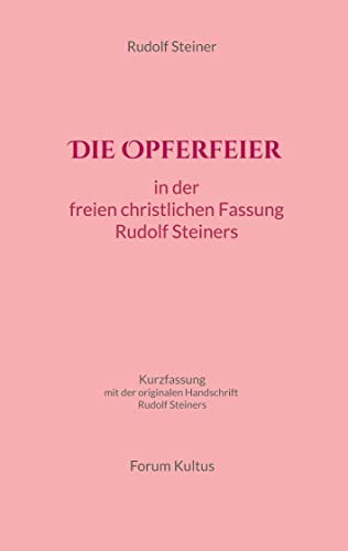 Die Opferfeier: Kurzfassung - mit zusätzlich der originalen Handschrift Rudolf Steiners: Kurzfassung - mit der originalen Handschrift Rudolf Steiners