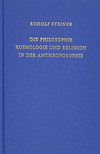 Die Philosophie, Kosmologie und Religion in der Anthroposophie: Zehn Vorträge, Dornach 1922 (Rudolf Steiner Gesamtausgabe: Schriften und Vorträge)