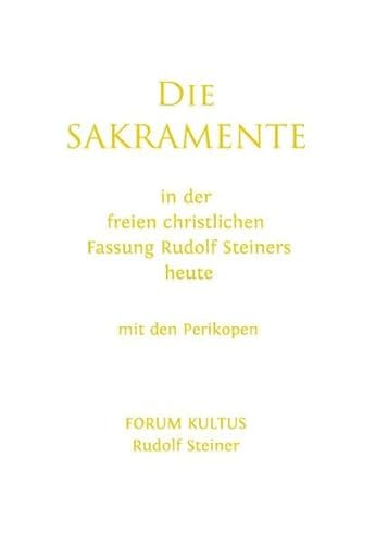 Die SAKRAMENTE - in der freien christlichen Fassung Rudolf Steiners heute: Kultus-Handbuch - mit den Perikopen Die SAKRAMENTE - in der freien christlichen Fassung Rudolf Steiners heute: Kultus-Handbuch - mit den Perikopen