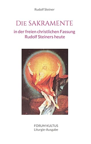 Die SAKRAMENTE - in der freien christlichen Fassung Rudolf Steiners heute: Liturgieausgabe Die SAKRAMENTE - in der freien christlichen Fassung Rudolf Steiners heute: Liturgieausgabe