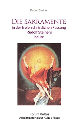 Die Sakramente: in der freien christlichen Fassung Rudolf Steiners: in der freien christlichen Fassung Rudolf Steiners heute