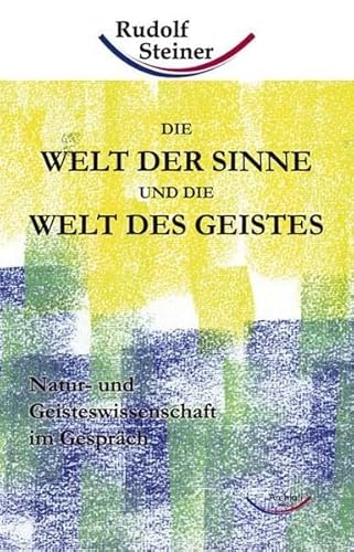 Die Welt der Sinne und die Welt des Geistes: Natur- und Geisteswissenschaft im Gespräch von Rudolf Steiner Ausgaben