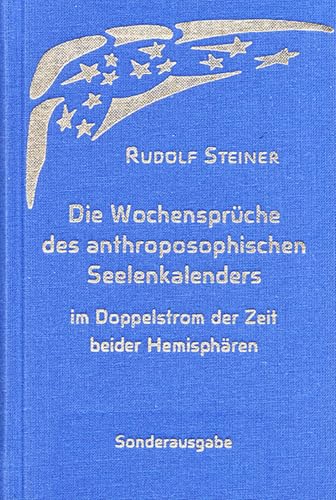 Die Wochensprüche des anthroposophischen Seelenkalenders im Doppelstrom der Zeit beider Hemisphären: Synoptische Ausgabe Die Wochensprüche des anthroposophischen Seelenkalenders im Doppelstrom der Zeit beider Hemisphären: Synoptische Ausgabe von Rudolf Steiner Verlag