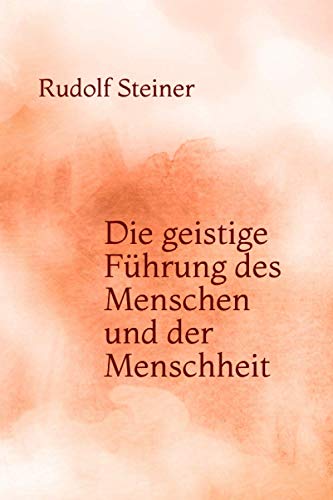 Die geistige Führung des Menschen und der Menschheit Die geistige Führung des Menschen und der Menschheit
