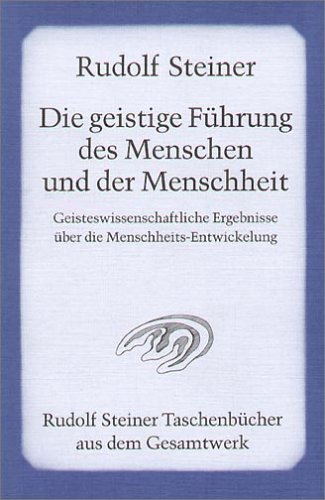 Die geistige Führung des Menschen und der Menschheit: Geisteswissenschaftliche Ergebnisse über die Menschheits-Entwickelung