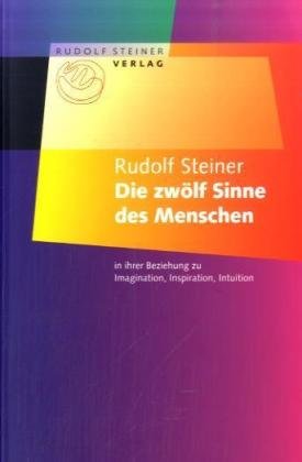 Die zwölf Sinne des Menschen: In ihrer Beziehung zu Imagination, Inspiration und Intuition. Vortrag vom 8. August 1920 (aus GA 199)