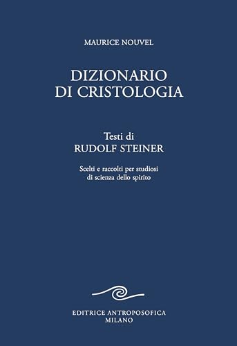 Dizionario di cristologia. Testi di Rudolf Steiner scelti e raccolti per studiosi di scienza dello spirito