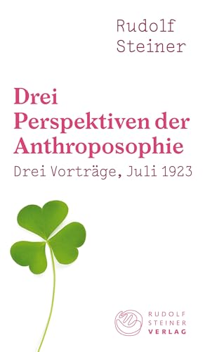 Drei Perspektiven der Anthroposophie: Drei Vorträge, gehalten in Dornach am 20., 21., 22. Juli 1923 (Thementexte)