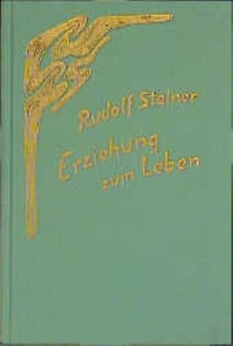 Erziehung zum Leben. Selbsterziehung und pädagogische Praxis von Rudolf Steiner Verlag