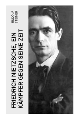 Friedrich Nietzsche, ein Kämpfer gegen seine Zeit: Ein Bild von dem Vorstellungs- und Empfindungsleben Nietzsches