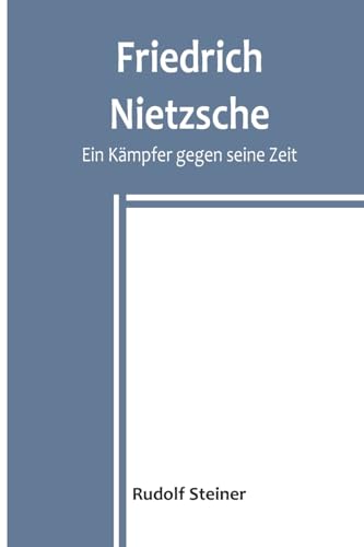Friedrich Nietzsche: Ein Kämpfer gegen seine Zeit Friedrich Nietzsche: Ein Kämpfer gegen seine Zeit