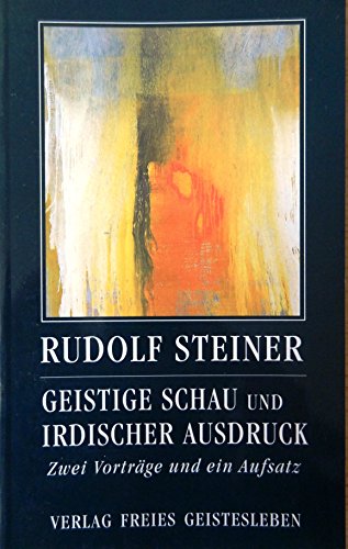 Geistige Schau und irdischer Ausdruck: Zwei Vorträge und ein Aufsatz (Rudolf Steiner - Einblicke) von Freies Geistesleben