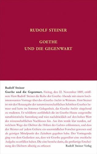 Goethe und die Gegenwart: Ca. 35 Vorträge in versch. Städten 1889-1912. Mit einem Verzeichnis sämtlicher Goethe-Vorträge Rudolf Steiners (Rudolf Steiner Gesamtausgabe: Schriften und Vorträge)