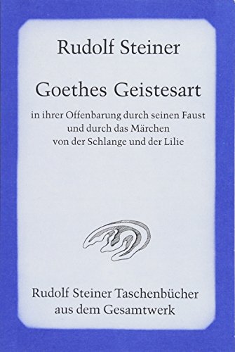 Goethes Geistesart in ihrer Offenbarung durch seinen "Faust" und durch das Märchen "Von der Schlange und der Lilie" (Rudolf Steiner Taschenbücher aus dem Gesamtwerk)