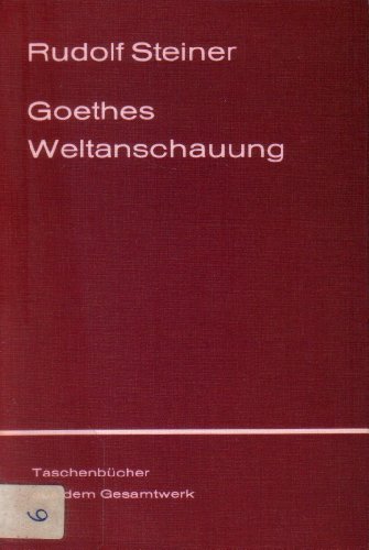 Goethes Weltanschauung (Rudolf Steiner Taschenbücher aus dem Gesamtwerk)