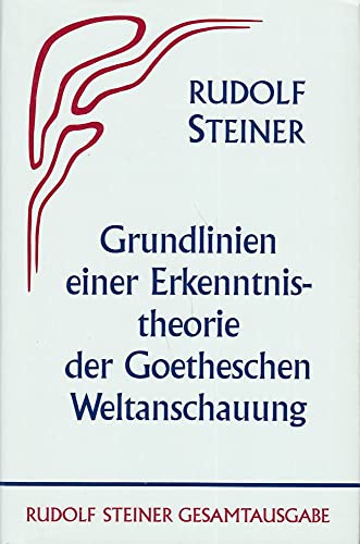 Grundlinien einer Erkenntnistheorie der Goetheschen Weltanschauung mit besonderer Rücksicht auf Schiller: Zugleich eine Zugabe zu "Goethes ... Gesamtausgabe: Schriften und Vorträge)