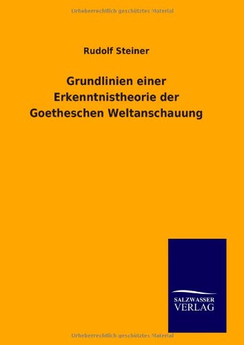 Grundlinien einer Erkenntnistheorie der Goetheschen Weltanschauung Grundlinien einer Erkenntnistheorie der Goetheschen Weltanschauung