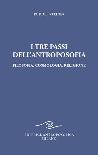 I tre passi dell'antroposofica. Filosofia, cosmologia, religione. Ediz. integrale von Editrice Antroposofica