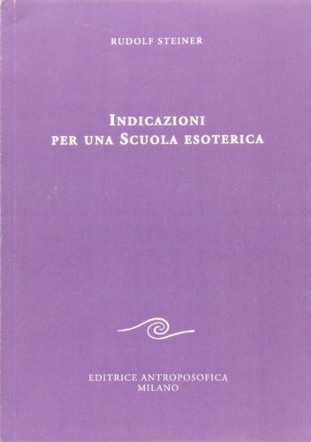 Indicazioni per una scuola esoterica. Dai contenuti della «Scuola esoterica» (Conferenze esoteriche)