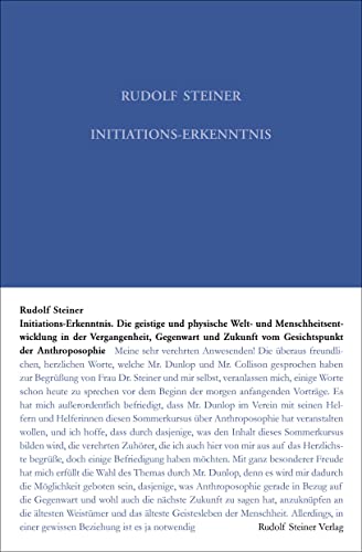 Initiations-Erkenntnis: Die geistige und physische Welt- und Menschheitsentwicklung in der Vergangenheit, Gegenwart und Zukunft vom Gesichtspunkte der ... Gesamtausgabe: Schriften und Vorträge)