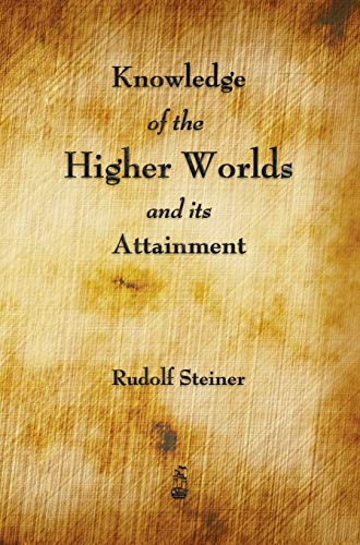 Knowledge of the Higher Worlds and Its Attainment Knowledge of the Higher Worlds and Its Attainment von Merchant Books