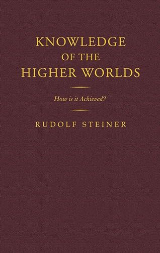 Knowledge of the Higher Worlds: How is it Achieved?: How Is It Achieved? (Cw 10) (Classic Translations)