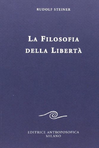 La filosofia della libertà. Linee fondamentali di una moderna concezione del mondo (Scritti) von Editrice Antroposofica