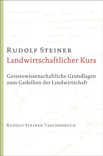 Landwirtschaftlicher Kurs: Geisteswissenschaftliche Grundlagen zum Gedeihen der Landwirtschaft (Rudolf Steiner Taschenbücher aus dem Gesamtwerk)