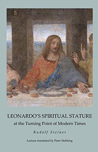 Leonardo's Spiritual Stature: at the Turning Point of Modern Times Leonardo's Spiritual Stature: at the Turning Point of Modern Times von Rudolf Steiner Publications