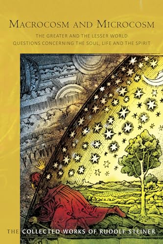 Macrocosm and Microcosm: The Greater and the Lesser World: Questions Concerning the Soul, Life and the Spirit (Cw 119) (Collected Works of Rudolf Steiner)