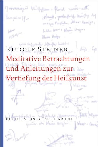 Meditative Betrachtungen und Anleitungen zur Vertiefung der Heilkunst: Dreizehn Vorträge für Ärzte und Studierende der Medizin (Weihnachts- und ... Steiner Taschenbücher aus dem Gesamtwerk)