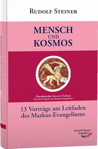 Mensch und Kosmos: 13 Vorträge am Leitfaden des Markus-Evangeliums Mensch und Kosmos: 13 Vorträge am Leitfaden des Markus-Evangeliums