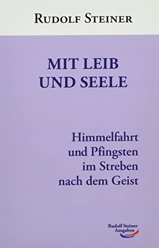 Mit Leib und Seele: Himmelfahrt und Pfingsten im Streben nach dem Geist: Himmelfahrt und Pfingsten als geistige Impfung für den Körper und die Seele Mit Leib und Seele: Himmelfahrt und Pfingsten im Streben nach dem Geist: Himmelfahrt und Pfingsten als geistige Impfung für den Körper und die Seele von Rudolf Steiner Ausgaben