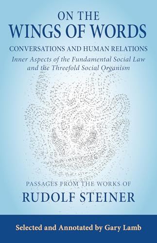On the Wings of Words: Conversations and Human Relations: Inner Aspects of the Fundamental Social Law and the Threefold Social Organism On the Wings of Words: Conversations and Human Relations: Inner Aspects of the Fundamental Social Law and the Threefold Social Organism