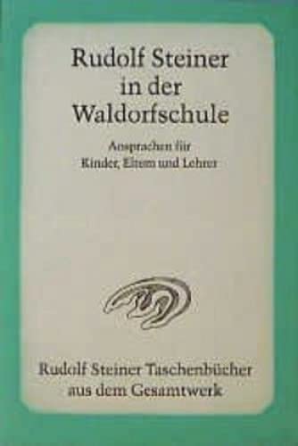 Rudolf Steiner in der Waldorfschule: Ansprachen für Kinder, Eltern und Lehrer 1919-1924