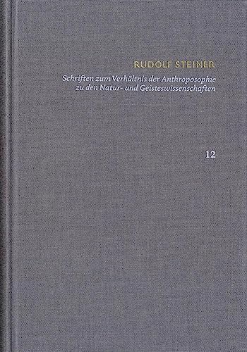 Rudolf Steiner: Schriften. Kritische Ausgabe / Band 12: Schriften zum Verhältnis der Anthroposophie zu den Natur- und Geisteswissenschaften: Vom Menschenrätsel – Von Seelenrätseln – Goethes Geistesart