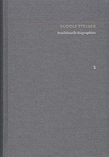 Rudolf Steiner: Schriften. Kritische Ausgabe / Band 3: Intellektuelle Biographien: Friedrich Nietzsche. Ein Kämpfer gegen seine Zeit – Goethes Weltanschauung – Haeckel und seine Gegner