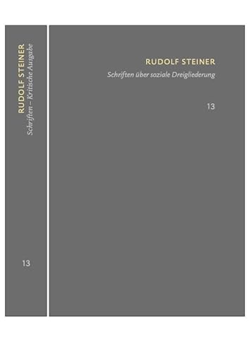 Schriften über soziale Dreigliederung. Die Kernpunkte der sozialen Frage – In Ausführung der Dreigliederung des sozialen Organismus.: Schriften – ... Steiner: Schriften – Kritische Ausgabe)