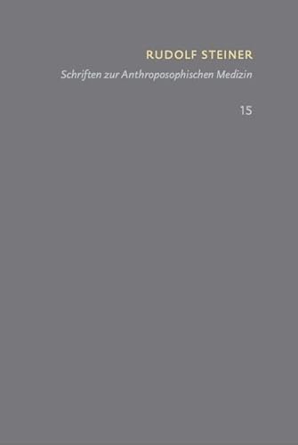 Schriften zur Anthroposophischen Medizin. Grundlegendes für eine Erweiterung der Heilkunst: Schriften – Kritische Ausgabe (SKA), Bd. 15 (Rudolf Steiner: Schriften – Kritische Ausgabe) von Rudolf Steiner Verlag