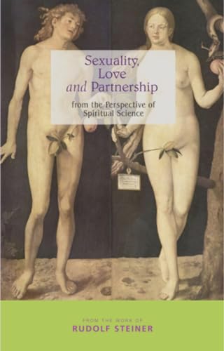 Sexuality, Love and Partnership: From the Perspective of Spiritual Science Sexuality, Love and Partnership: From the Perspective of Spiritual Science