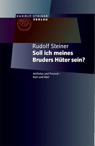 Soll ich meines Bruders Hüter sein?: Amfortas und Parzival – Kain und Abel. Zwei Vorträge, Dornach 26. und 27. März 1913