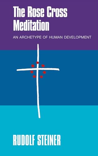 THE Rose Cross Meditation: An Archetype of Human Development THE Rose Cross Meditation: An Archetype of Human Development von Rudolf Steiner Press