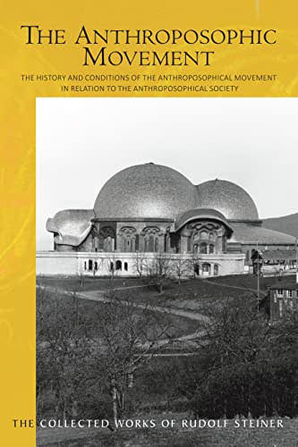 The Anthroposophic Movement: The History and Conditions of the Anthroposophical Movement in Relation to the Anthroposophical Society: An Encouragement ... (Cw 258) (Collected Works of Rudolf Steiner)