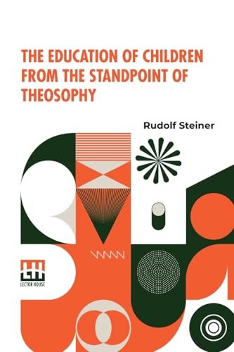 The Education Of Children From The Standpoint Of Theosophy: Translated By W.B., Translated By W.B., Authorized Translation From The Second German Edition, American Edition The Education Of Children From The Standpoint Of Theosophy: Translated By W.B., Translated By W.B., Authorized Translation From The Second German Edition, American Edition von Lector House