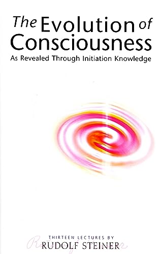 The Evolution of Consciousness: As Revealed Through Initiation Knowledge: As Revealed Through Initiation Knowledge (Cw 227)