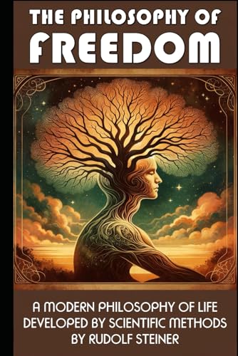 The Philosophy Of Freedom: A Modern Philosophy of Life Developed by Scientific Methods The Philosophy Of Freedom: A Modern Philosophy of Life Developed by Scientific Methods von Independently published