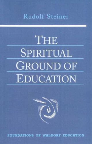 The Spiritual Ground of Education: Lectures Presented in Oxford, England, August 16-29, 1922: (Cw 305) (The Foundations of Waldorf Education, 15)