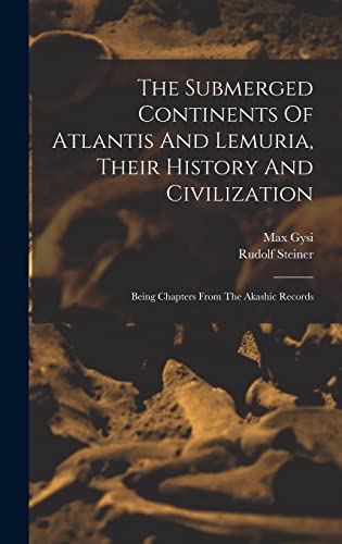 The Submerged Continents Of Atlantis And Lemuria, Their History And Civilization: Being Chapters From The Akashic Records