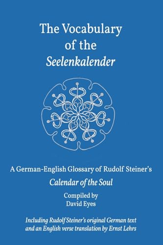 The Vocabulary of the Seelenkalender: A German-English Glossary of Rudolf Steiner’s Calendar of the Soul: A German-English Vocabulary of Rudolf Steiner's Calendar of the Soul The Vocabulary of the Seelenkalender: A German-English Glossary of Rudolf Steiner’s Calendar of the Soul: A German-English Vocabulary of Rudolf Steiner's Calendar of the Soul von BLTC Press