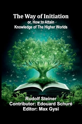 The Way Of Initiation; Or, How To Attain Knowledge Of The Higher Worlds von Alpha Edition